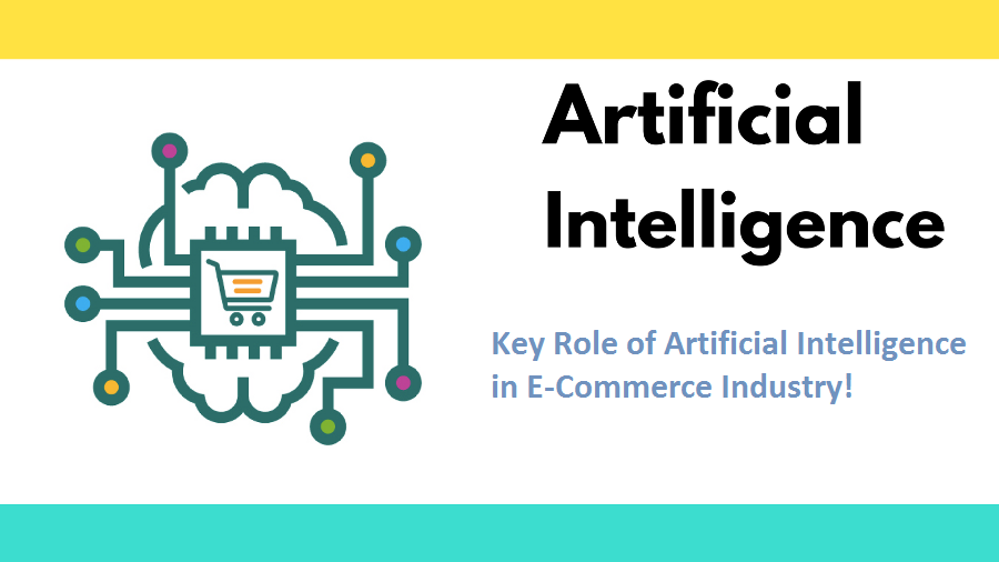 Key Role of Artificial Intelligence in E-Commerce Industry!